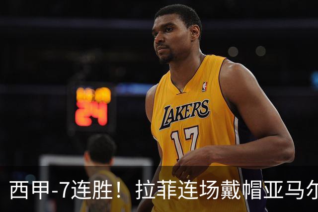 西甲-7连胜！拉菲连场戴帽亚马尔两助 巴萨3-1塞维利亚
